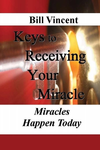Keys to Receiving Your Miracle: Miracles Happen Today