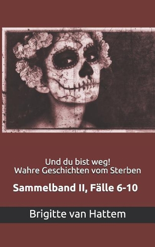 Und Du Bist Weg! Wahre Geschichten Vom Sterben: Sammelband II, F(2 Sammelband)