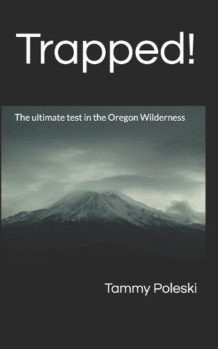 Trapped!: The ultimate test in the Oregon Wilderness(English)