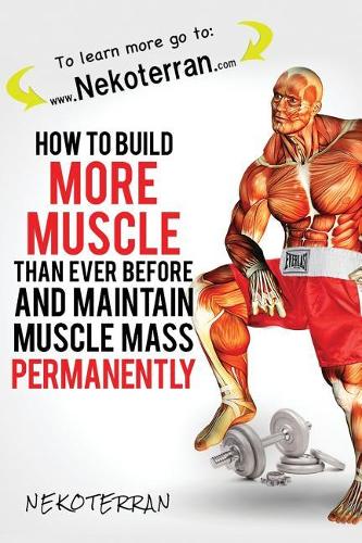 How to Build More Muscle Than Ever Before and Maintain Muscle Mass Permanently