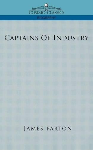 Captains of Industry: (Cosimo Classics Biography)