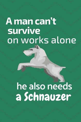A man can't survive on works alone he also needs a Schnauzer