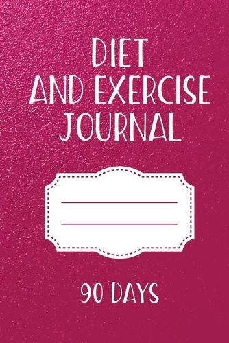 Diet and Exercise Journal 90 Days: Personal Food & Fitness Notebook