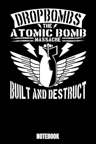 Drop Bombs The Atomic Bomb Massacre Built And Destruct Notebook