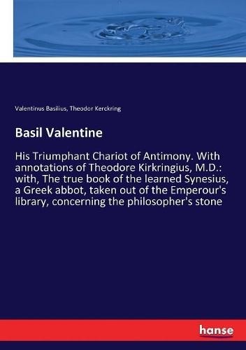 Basil Valentine: His Triumphant Chariot of Antimony. With annotations of Theodore Kirkringius, M.D.: with, The true book of the learned Synesius, a Greek abbot, take