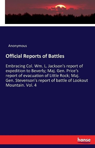 Official Reports of Battles: Embracing Col. Wm. L. Jackson's report of expedition to Beverly; Maj. Gen. Price's report of evacuation of Little Rock; Maj. Gen. Stevenson's report