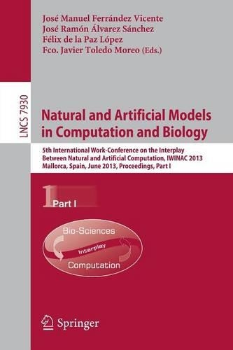 Natural and Artificial Models in Computation and Biology: 5th International Work-Conference on the Interplay Between Natural and Artificial Computation, IWINAC 2013, Mallorca, Spain, June 10-14, 2013. Proce(7930 Lecture Notes in Computer Science)
