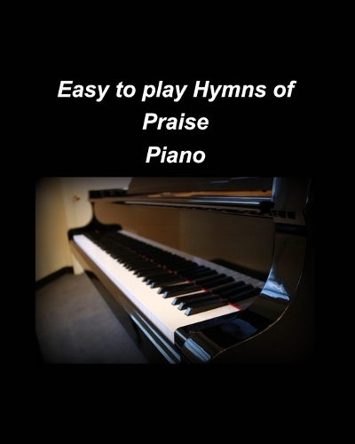 Easy to play Hymns of Praise Piano: Piano Worship Easy Church Piano Arrangements Praise