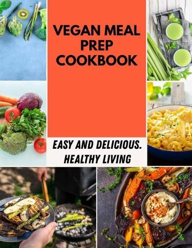 Vegan Meal Prep Cookbook: Easy And Delicious Recipes To Boost Your Metabolism, Lose Calories for Women