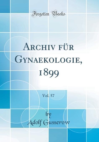 Archiv für Gynaekologie, 1899, Vol. 57 (Classic Reprint)