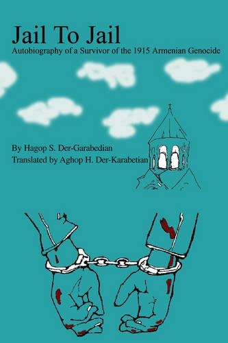 Jail To Jail: Autobiography of a Survivor of the 1915 Armenian Genocide