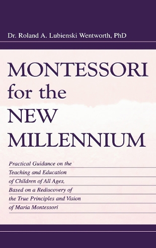 Montessori for the New Millennium: Practical Guidance on the Teaching and Education of Children of All Ages, Based on A Rediscovery of the True Principles and Vision of Maria Montesso(English)