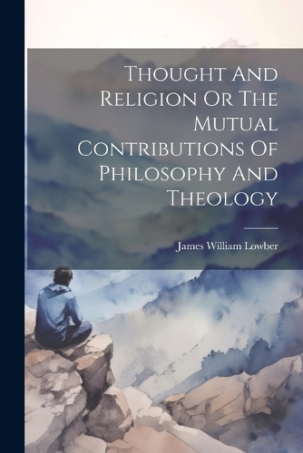 Thought And Religion Or The Mutual Contributions Of Philosophy And Theology
