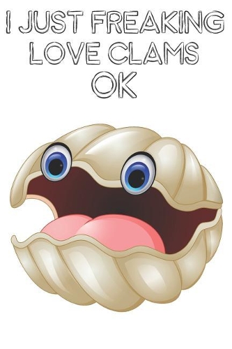 I Just Freaking Love Clams Ok