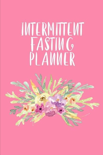 Intermittent Fasting Planner: The Ultimate Intermittent Fasting Journal. This is a 6X9 90 Page Diary to Write Things in. Makes a Great Gift For anyone on the Keto Diet, Looking t