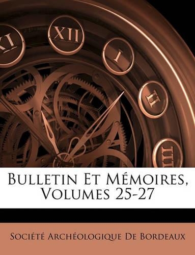 Bulletin Et Memoires, Volumes 25-27
