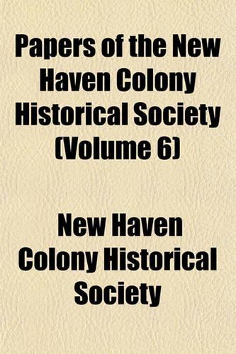 Papers of the New Haven Colony Historical Society (Volume 6): (English)