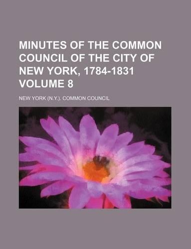 Minutes of the Common Council of the City of New York, 1784-1831 Volume 8