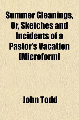Summer Gleanings, Or, Sketches and Incidents of a Pastor's Vacation [Microform]: (English)