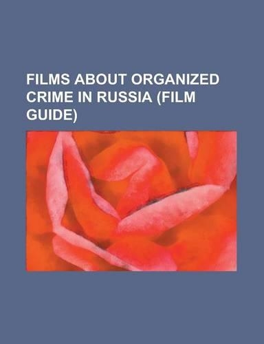 Films about Organized Crime in Russia (Film Guide): Assa (Film), Brother (1997 Film), Brother 2, Dead Man's Bluff, Goldeneye, in Hell, Rancid Aluminiu(English)