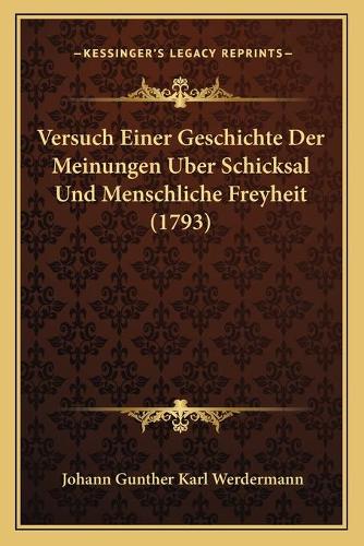 Versuch Einer Geschichte Der Meinungen Uber Schicksal Und Menschliche Freyheit (1793)