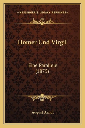 Homer Und Virgil: Eine Parallele (1875)(German)