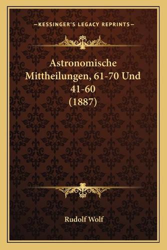 Astronomische Mittheilungen, 61-70 Und 41-60 (1887)