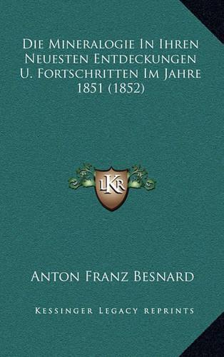 Die Mineralogie In Ihren Neuesten Entdeckungen U. Fortschritten Im Jahre 1851 (1852): (German)
