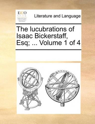 The lucubrations of Isaac Bickerstaff, Esq; ... Volume 1 of 4