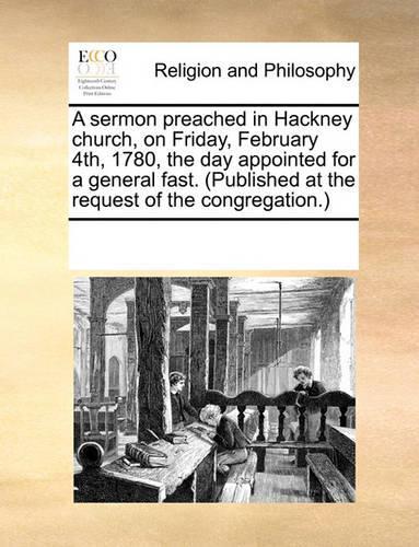 A sermon preached in Hackney church, on Friday, February 4th, 1780, the day appointed for a general fast. (Published at the request of the congregation.)