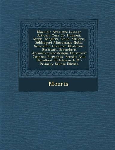 Moeridis Atticistae Lexicon Atticum Cum Jo. Hudsoni, Steph. Bergleri, Claud. Sallierii, Schlaegeri Aliorumque Notis. Secundum Ordinem Msstorum Restitu: (Italian)