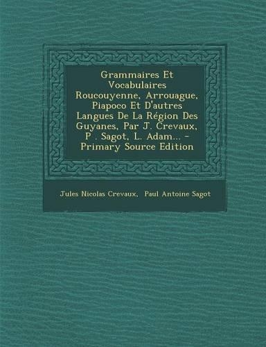 Grammaires Et Vocabulaires Roucouyenne, Arrouague, Piapoco Et D'Autres Langues de La Region Des Guyanes, Par J. Crevaux, P . Sagot, L. Adam... - Prima
