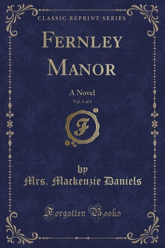 Fernley Manor, Vol. 3 of 3: A Novel (Classic Reprint)(English)
