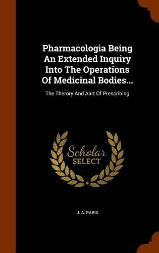 Pharmacologia Being An Extended Inquiry Into The Operations Of Medicinal Bodies...: The Therory And Aart Of Prescribing(English)