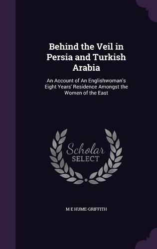 Behind the Veil in Persia and Turkish Arabia