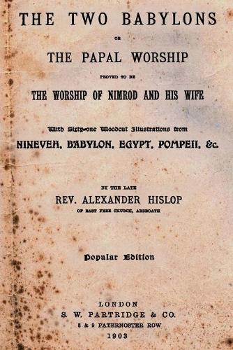 The Two Babylons: Or The Papal Worship Proved To Be The Worship Of Nimrod And His Wife(English)