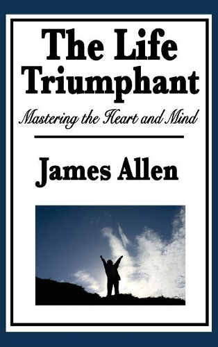 The Life Triumphant: Mastering the Heart and Mind