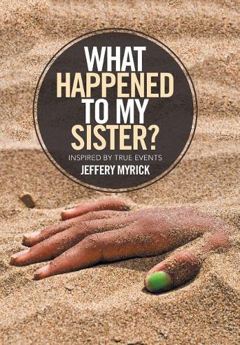 What Happened to My Sister?: Inspired by True Events