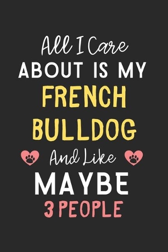 All I care about is my French Bulldog and like maybe 3 people