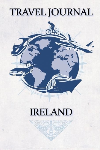 Travel Journal Ireland: Travel Diary and Planner - Journal, Notebook, Book, Journey - Writing Logbook - 120 Pages 6x9 - Gift For Backpacker
