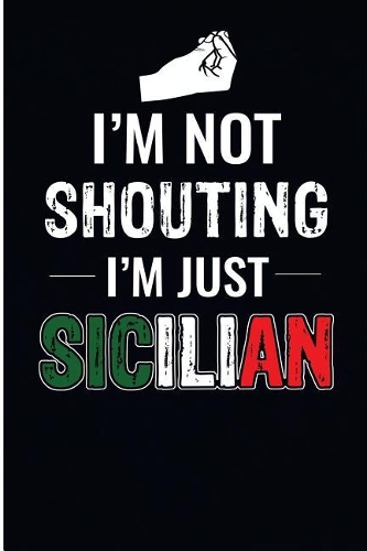 I'm Not Shouting I'm Just Sicilian