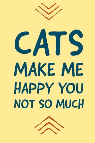 Cats Make Me Happy You Not So Much