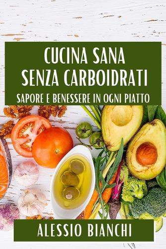 Cucina Sana Senza Carboidrati: Sapore e Benessere in Ogni Piatto