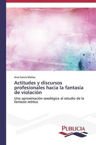 Actitudes y discursos profesionales hacia la fantasía de violación: (Spanish)