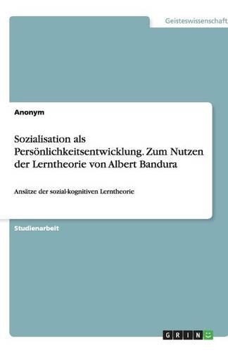 Sozialisation als Persönlichkeitsentwicklung. Zum Nutzen der Lerntheorie von Albert Bandura: (German)