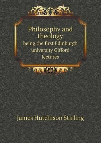 Philosophy and theology being the first Edinburgh university Gifford lectures: (English)