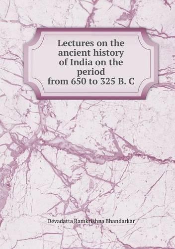 Lectures on the ancient history of India on the period from 650 to 325 B. C