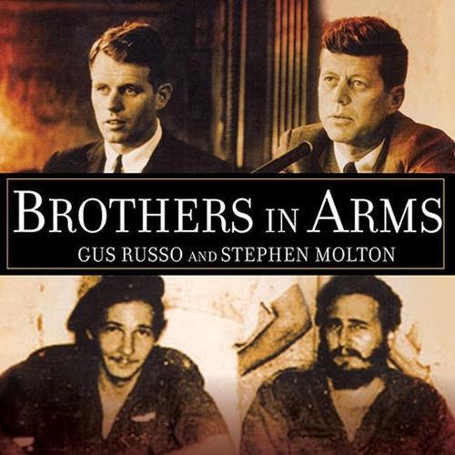 Brothers in Arms: The Kennedys, the Castros, and the Politics of Murder
