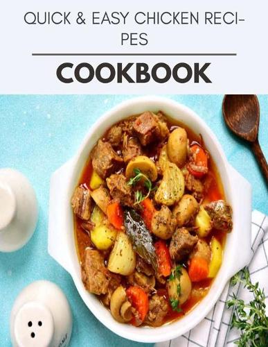 Quick & Easy Chicken Recipes Cookbook: Quick, Easy And Delicious Recipes For Weight Loss. With A Complete Healthy Meal Plan And Make Delicious Dishes Even If You Are A Beginner