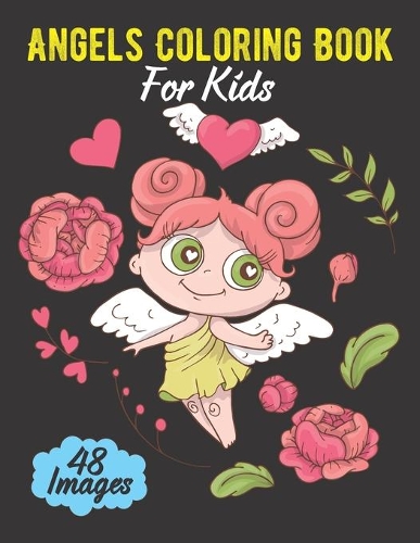 Angels Coloring Book For Kids: 48 Cute & Funny Angels Illustrations To Color For Kids. Birthday, Christmas, Halloween, Thanksgiving, Easter Gift